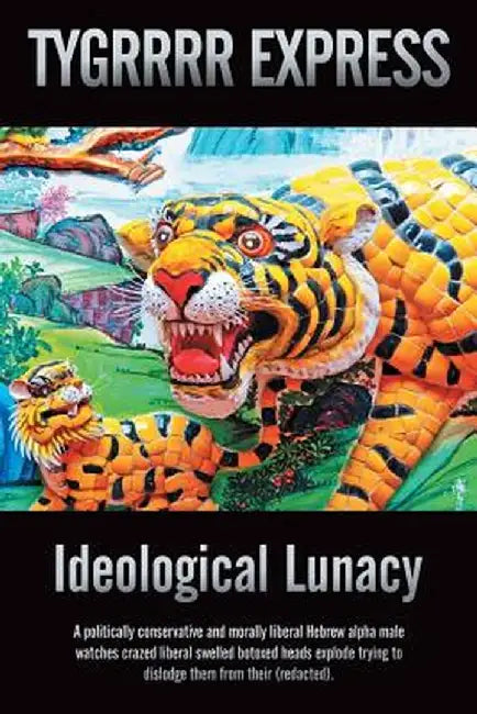 Ideological Lunacy: A Politically Conservative and Morally Liberal Hebrew Alpha Male Watches Crazed Liberal Swelled Botoxed Heads Explode by Eric Aka the Tygrrrr Express