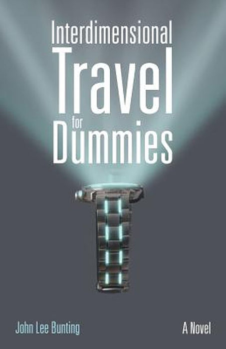 Interdimensional Travel for Dummies by John Lee Bunting