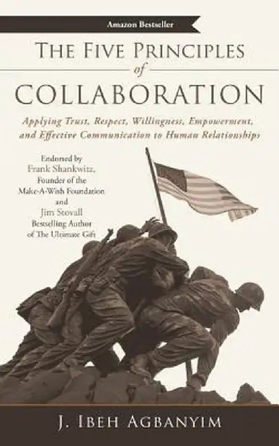 The Five Principles of Collaboration: Applying Trust, Respect, Willingness, Empowerment, and Effective Communication to Human Relationships by J. Ibeh Agbanyim