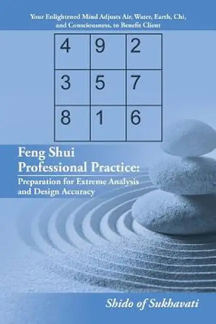 Feng Shui Professional Practice: Preparation for Extreme Analysis and Design Accuracy by Shido of Sukhavati