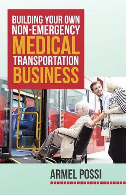 Building Your Own Non-Emergency Medical Transportation Business by Armel Possi