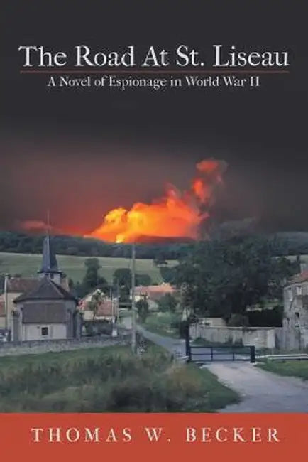 The Road at St. Liseau: A Novel of Espionage in World War II by Thomas W. Becker