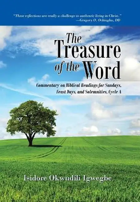 The Treasure of the Word: Commentary on Biblical Readings for Sundays, Feast Days, and Solemnities, Cycle a by Isidore Okwudili Igwegbe