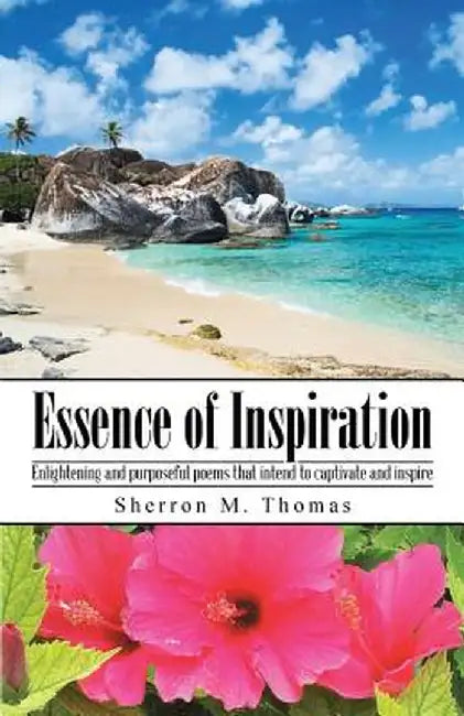 Essence of Inspiration: Enlightening and Purposeful Poems That Intend to Captivate and Inspire by Sherron M. Thomas