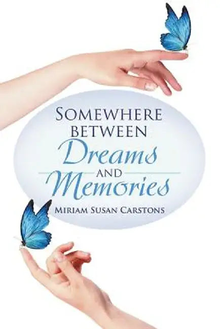 Somewhere Between Dreams and Memories by Miriam Susan Carstons