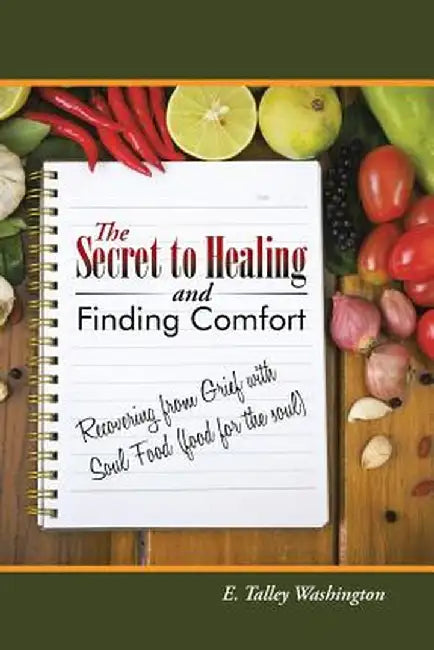 The Secret to Healing and Finding Comfort: Recovering from Grief with Soul Food (Food for the Soul) by E. Talley Washington
