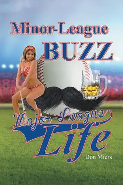 Minor-League Buzz, Major-League Life by Don Miers