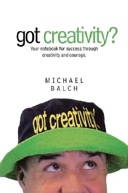 got creativity?: Your notebook for success through creativity and courage. by Michael Balch