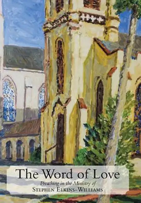 The Word of Love: Preaching in the Ministry of Stephen Elkins-Williams by The Chapel of the Cross