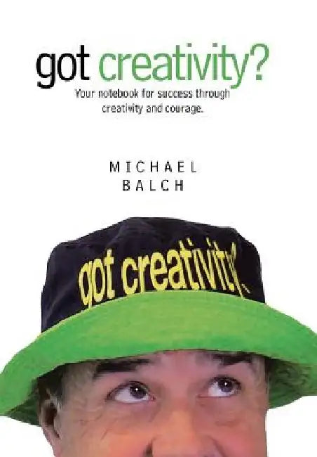 got creativity?: Your notebook for success through creativity and courage. by Michael Balch