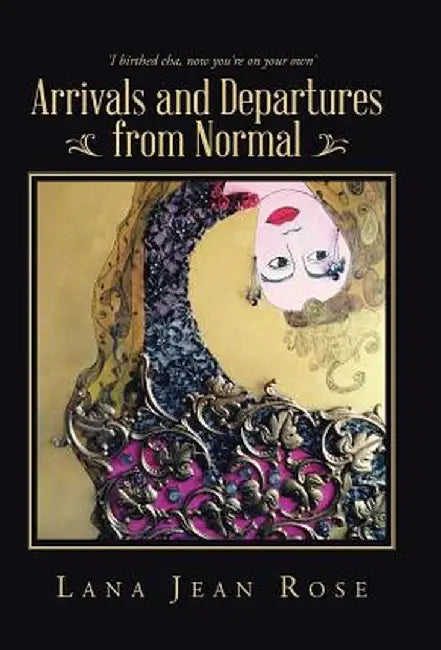 Arrivals and Departures from Normal by Lana Jean Rose