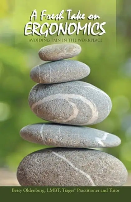 A Fresh Take on Ergonomics: Avoiding Pain in the Workplace by Betsy Oldenburg