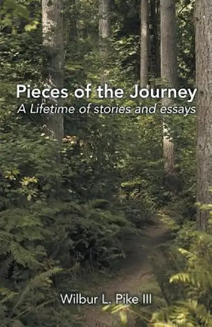 Pieces of the Journey: A Lifetime of Stories and Essays by Wilbur L. Pike III