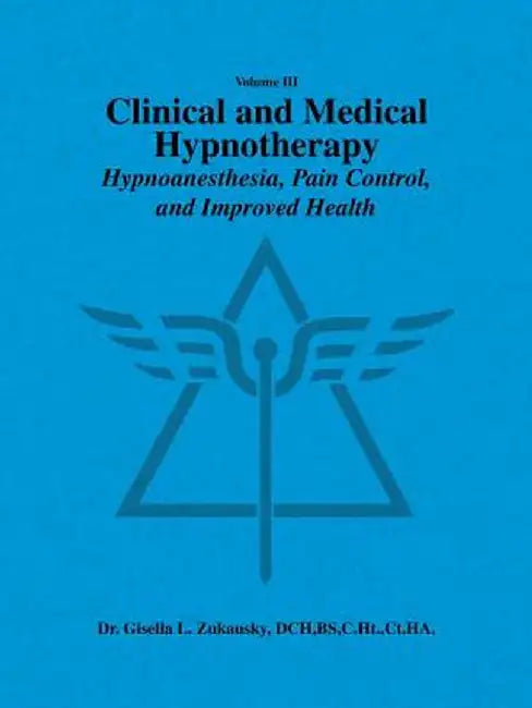 Volume III Clinical and Medical Hypnotherapy: Hypnoanesthesia, Pain Control, and Improved Health by Dch Bs, Cht Zukausky