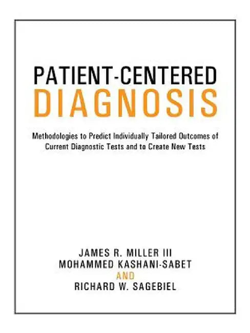 Patient-Centered Diagnosis: Methodologies to Predict Individually Tailored Outcomes of Current Diagnostic Tests and to Create New Tests by Kashani-Sabet and Sagebiel Miller