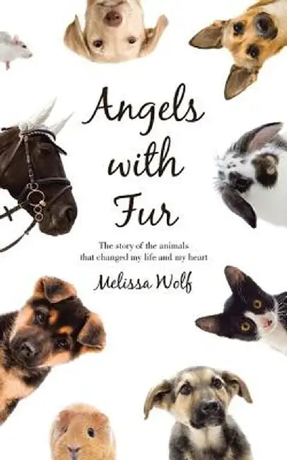 Angels with Fur: The Story of the Animals That Changed My Life and My Heart by Melissa Wolf