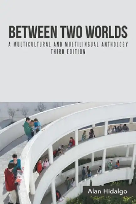 Between Two Worlds: A Multicultural and Multilingual Anthology Third Edition by Alan Hidalgo
