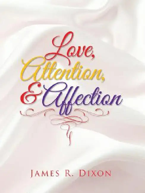 Love, Attention, and Affection by James R. Dixon