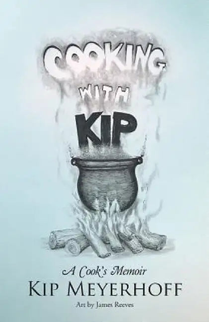 Cooking with Kip: A Cook's Memoir by Kip Meyerhoff