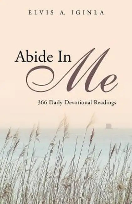 Abide in Me: 366 Daily Devotional Readings by Elvis a. Iginla