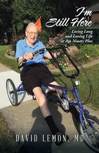 I'm Still Here: Living Long and Loving Life at Age Ninety Plus by MD David Lemon