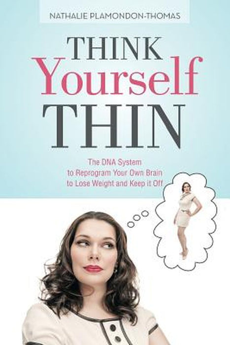 Think Yourself Thin: The DNA System to Reprogram Your Own Brain to Lose Weight and Keep It Off by Plamondon-Thomas, Nathalie