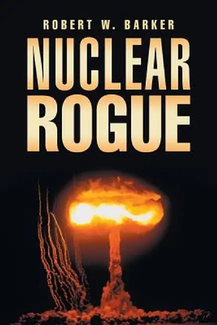 Nuclear Rogue by Robert W. Barker