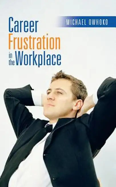 Career Frustration in the Workplace by Michael Owhoko