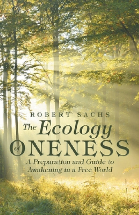 The Ecology of Oneness: A Preparation and Guide to Awakening in a Free World by Robert Sachs