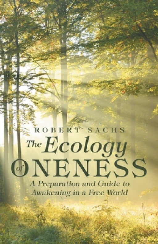 The Ecology of Oneness: A Preparation and Guide to Awakening in a Free World by Robert Sachs