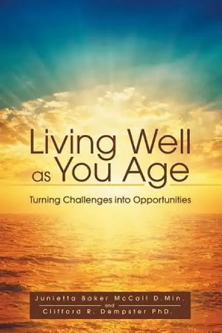 Living Well as You Age: Turning Challenges Into Opportunities by Junietta McCall