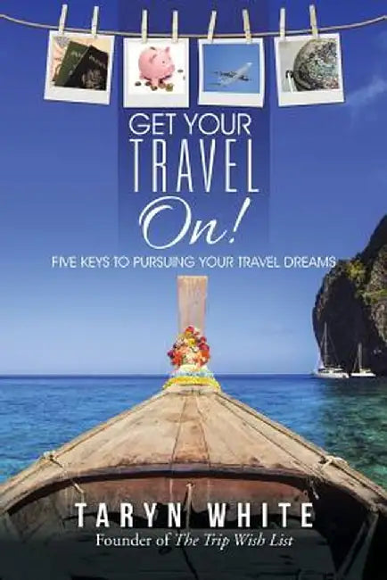 Get Your Travel On!: Five Keys to Pursuing Your Travel Dreams by Taryn White