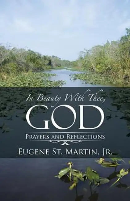 In Beauty with Thee, God: Prayers and Reflections by Jr. Eugene St Martin