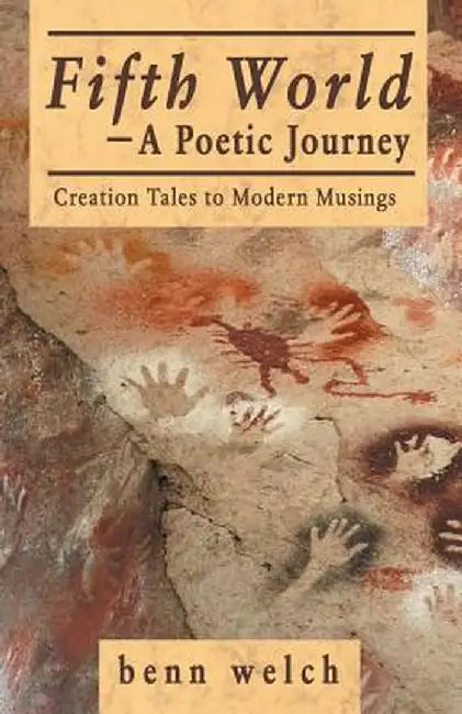 Fifth World-A Poetic Journey: Creation Tales to Modern Musings by Benn Welch
