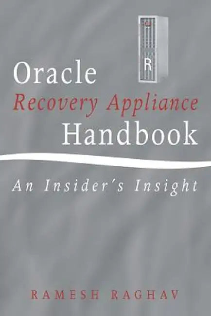 Oracle Recovery Appliance Handbook: An Insider's Insight by Ramesh Raghav