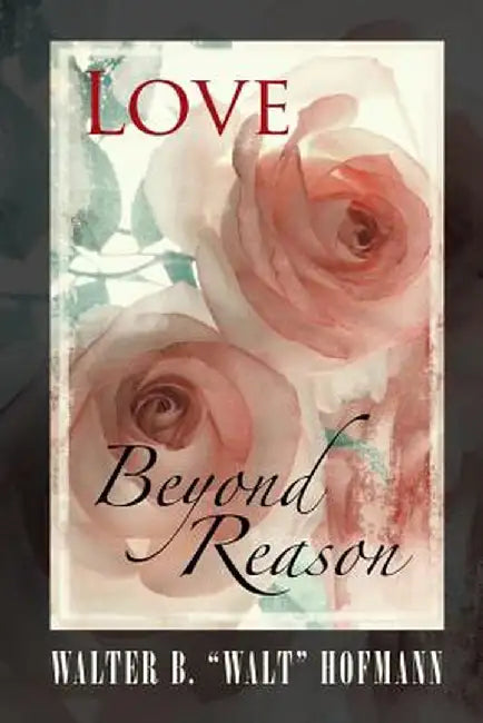 Love Beyond Reason by Walter B. Walt Hofmann