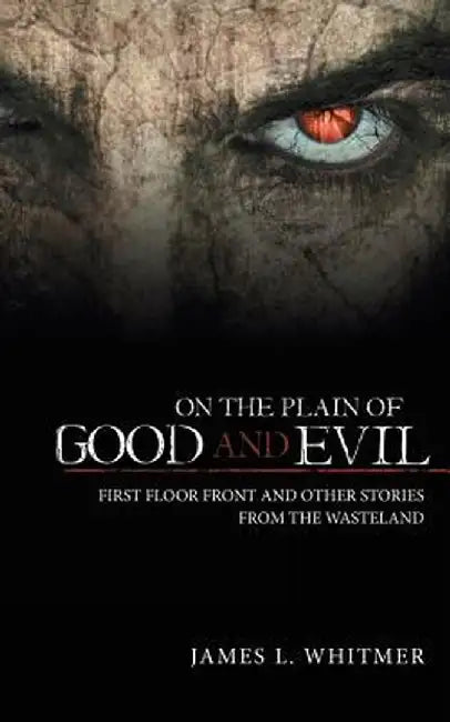 On the Plain of Good and Evil: First Floor Front and Other Stories from the Wasteland by James L. Whitmer