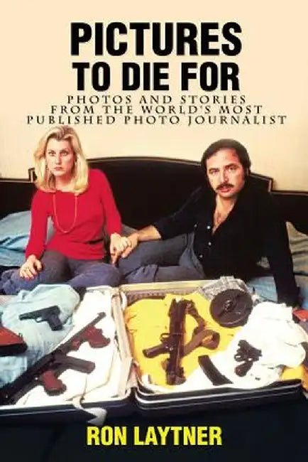 Pictures to Die for: Photos and Stories from the World's Most Published Photo Journalist by Ron Laytner