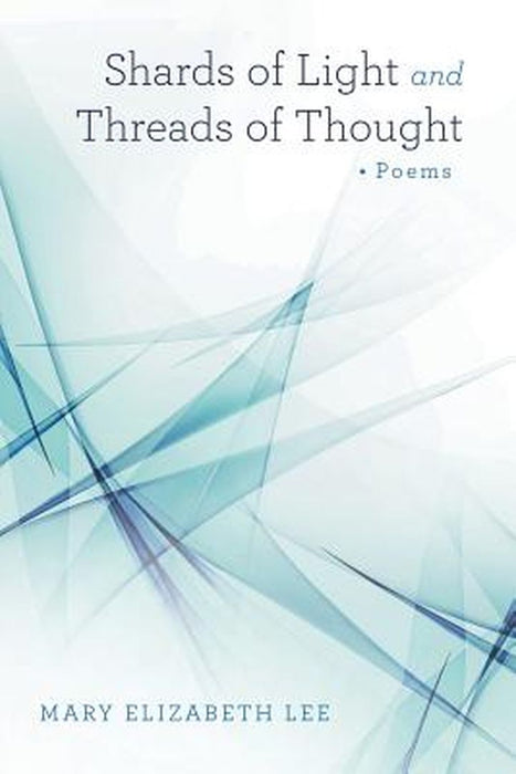 Shards of Light and Threads of Thought by Mary Elizabeth Lee