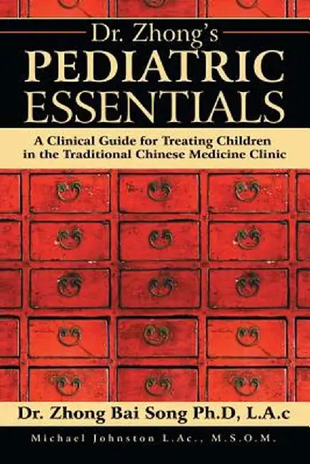 Dr. Zhong's Pediatric Essentials: A Clinical Guide for Treating Children in the Traditional Chinese Medicine Clinic by Lac Dr Zhong Bai Song Phd