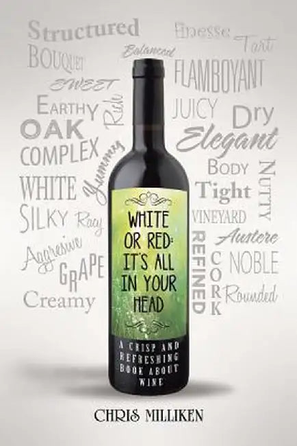 White or Red: It's All in Your Head: A Crisp and Refreshing Book about Wine by Milliken, Chris
