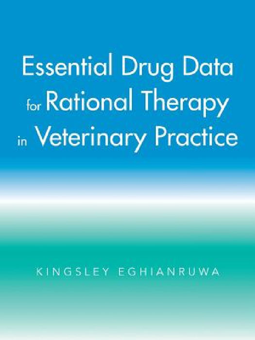 Essential Drug Data for Rational Therapy in Veterinary Practice by Kingsley Eghianruwa