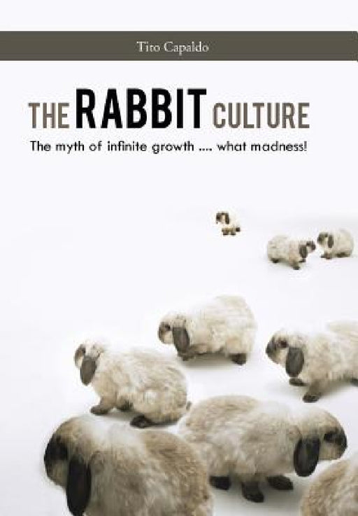 The Rabbit Culture: The Myth of Infinite Growth .... What Madness! by Tito Capaldo