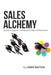 Sales Alchemy: Improving Your Results and Value to Business by Chris Batten