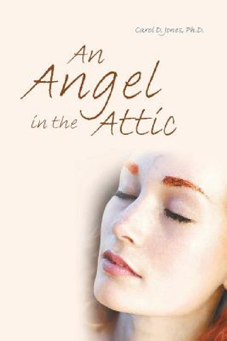 An Angel in the Attic by Carol D. Jones Ph. D.