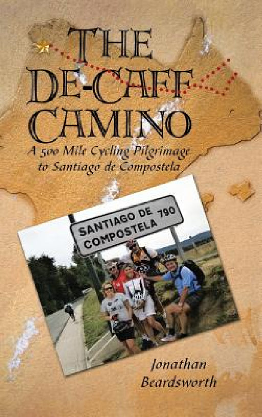 The de-Caff Camino: A 500 Mile Cycling Pilgrimage to Santiago de Compostela by Jonathan Beardsworth
