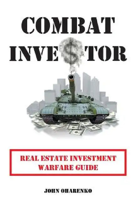 Combat Investor: Real Estate Investment Warfare Guide by John Oharenko