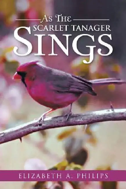 As the Scarlet Tanager Sings by Elizabeth a. Philips