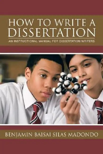 How to Write a Dissertation: An Instructional Manual for Dissertation Writers. by Benjamin Baisai Silas Madondo