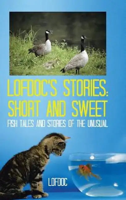Lofdoc's Stories: Short and Sweet: Fish Tales and Stories of the Unusual by Lofdoc